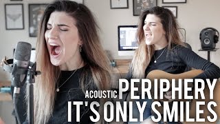 Periphery - It&#39;s Only Smiles Acoustic Cover | Christina Rotondo