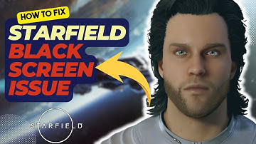 How To Fix Starfield Black Screen Issue