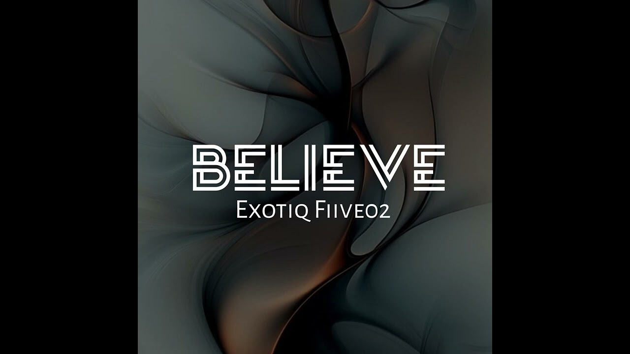 Believe · Exotiq Fiive02 · Exotiq Fiive02