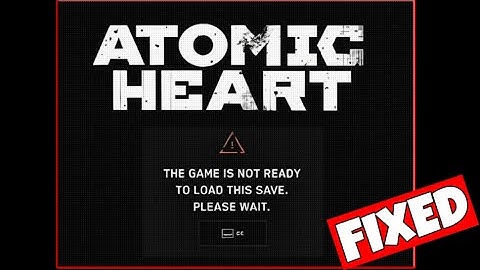How To Fix "The Game Is Not Ready To Load This Save. Please Wait" Error In Atomic Heart