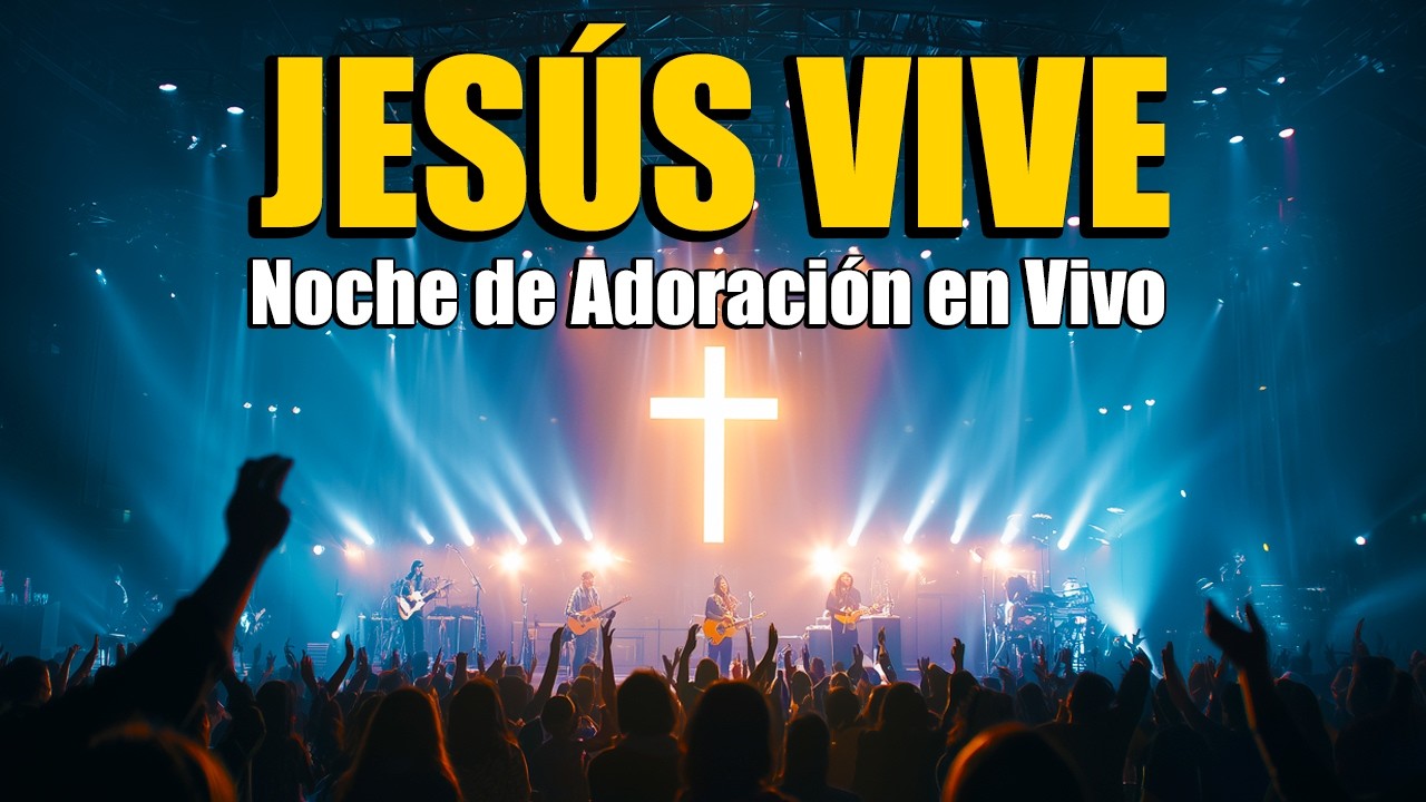 JESÚS VIVE – Concierto de Adoración 2025 | Noche Cristiana de Alabanza ...