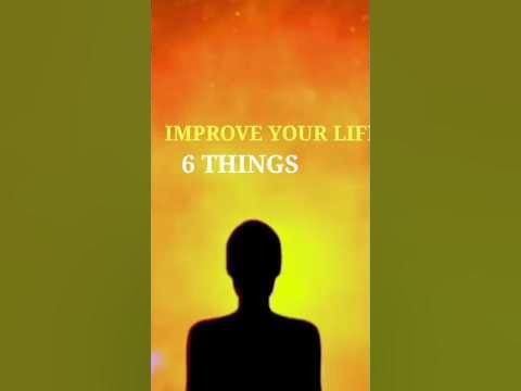 improve your life 6 things watch u day by day changing your life #