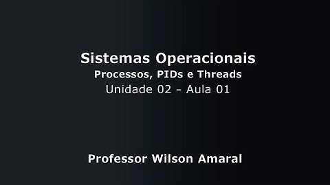 Prof Wilson Amaral - Sistemas Operacionais - Processos e Threads