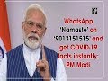 Whatsapp namaste on 9013151515 and get covid19 facts instantly pm modi