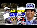 【福岡一己vsアユ】名手の奥義が一目瞭然。スランプ、壁を克服するカギがここに。【鮎釣り　友釣り】