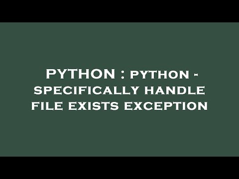 PYTHON : python - specifically handle file exists exception