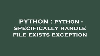 PYTHON : python - specifically handle file exists exception