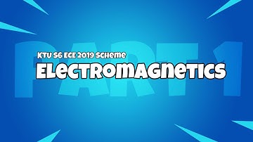 ELECTROMAGNETICS (ECT 302) KTU S6 ECE | Module 1 - Part 1 | 2019 Scheme