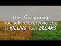 How Comparing Yourself to Everyone Else is Killing Your Dreams