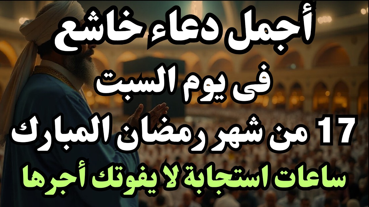 دعاء في يوم السبت 17 من شهر رمضان - ساعات رفع البلاء وقضاء الحوائج وجلب الرزق والفرج العاجل 🤲