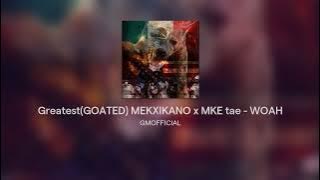 Greatest(GOATED) MEKXIKANO x MKE tae - WOAH