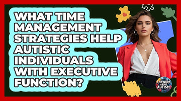 What Time Management Strategies Help Autistic Individuals With Executive Function?