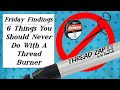 6 Things NOT To Do w/Thread Burners