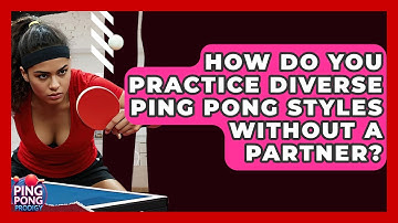 How Do You Practice Diverse Ping Pong Styles Without A Partner? - Ping Pong Prodigy
