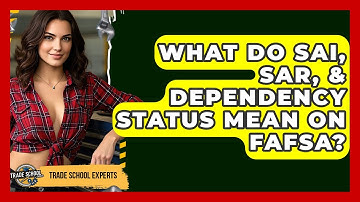 What Do SAI, SAR, & Dependency Status Mean On FAFSA? - Trade School Experts