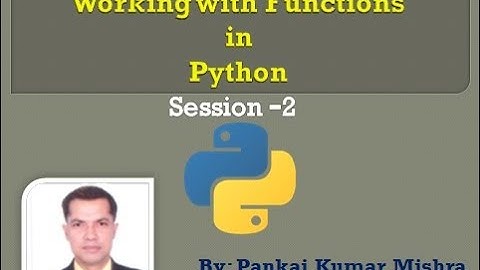 Working with Functions in Python Session-2 By: Pankaj Kumar Mishra