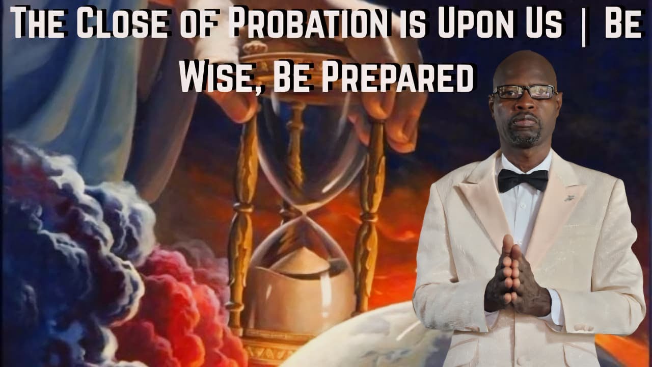 The Close of Probation is Upon Us | Be Wise, Be Prepared