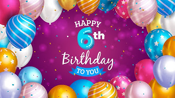 Happy 6th Birthday │ Happy Birthday To You Song