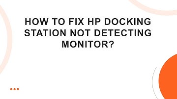 How To Fix HP Docking Station Not Detecting Monitor?