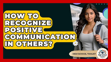 How To Recognize Positive Communication In Others? - High School Toolkit