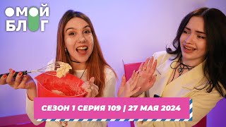 О МОЙ БЛОГ | 1 СЕЗОН 109 СЕРИЯ | 27 МАЯ