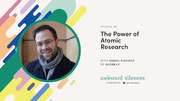 Awkward Silences Episode 123: The Power of Atomic Research with Daniel Pidcock of Glean.ly