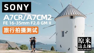 【原来这么拍】性能几乎拉满？索尼A7CR/A7CM2/FE 16-35mm F2.8 GM II旅行拍摄测试  #原来这么毒# 102集