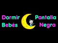 Música para Dormir Bebés con PANTALLA NEGRA 🌜 Canción de Cuna con Pantalla Oscura 🌜 Sin Luz