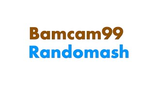 Bamcam99 Randomash Part 1