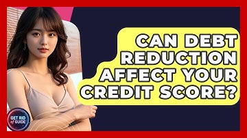 Can Debt Reduction Affect Your Credit Score? - Get Rid Of Guide