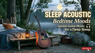 Acoustic Bedtime Mood For Relaxing Sleep Guitar With Peaceful Guitar Ambience And Calm Night Music
