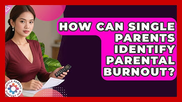 How Can Single Parents Identify Parental Burnout? - Single Parent Support Hub