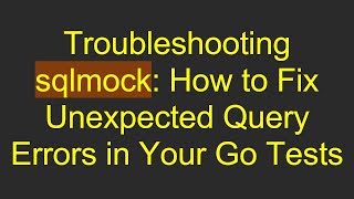 Troubleshooting sqlmock: How to Fix Unexpected Query Errors in Your Go Tests screenshot 4