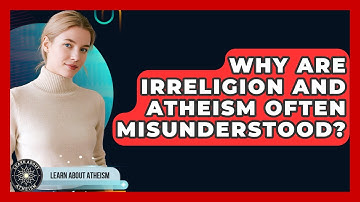 Why Are Irreligion And Atheism Often Misunderstood? - Learn About Atheism