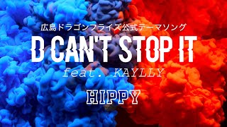【広島ドラゴンフライズ テーマソング】D CAN'T STOP IT (feat. KAYLLY) / HIPPY