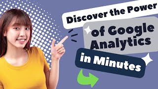 Discover the Power of Google Analytics in Minutes