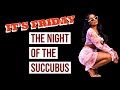 Friday Night: The Night Of The Succubi