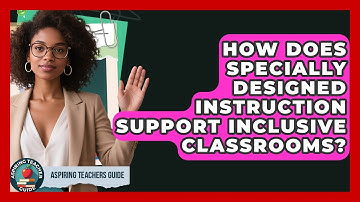 How Does Specially Designed Instruction Support Inclusive Classrooms? - Aspiring Teacher Guide