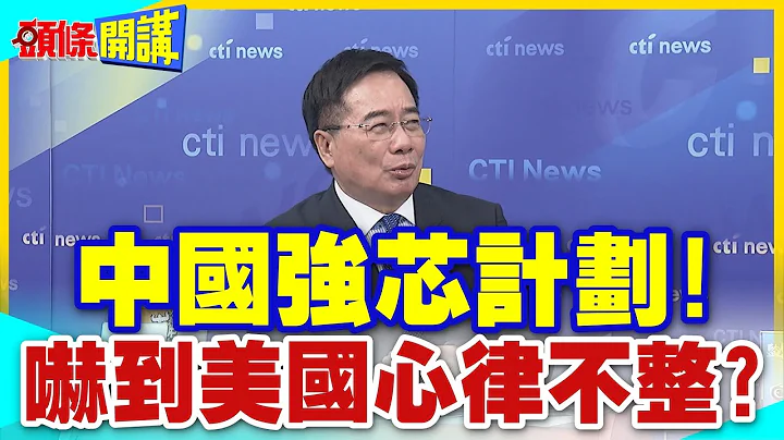 中国强芯计画!吓到美国心律不整?｜老机台催生5奈米!白宫围堵怒吼怎么可能! 【头条开讲】精华版 @CtiTv - 天天要闻