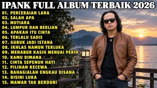 IPANK FULL ALBUM TERBAIK | PERCERAIAN LARA - SALAH APA - MUTIARA | TERPOPULER 2026