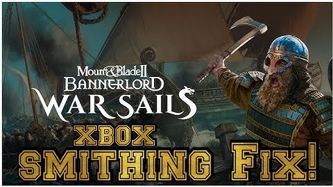 Mount and Blade Bannerlords 2 War Sails Xbox smithing fix! 