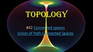 #42 Topology || Path Connected Spaces || Union of path connected spaces