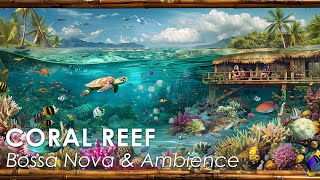 Peaceful Bossa Nova ~ Coral Reef With Bossa Jazz Ambience To Relax Your Mind
