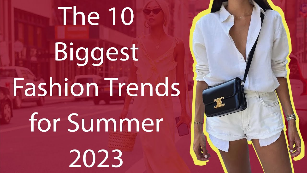 The 10 Biggest Fashion Trends for Summer 23 - YouTube
