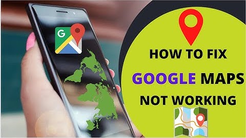 How To Fix Google Maps Not Working 2022