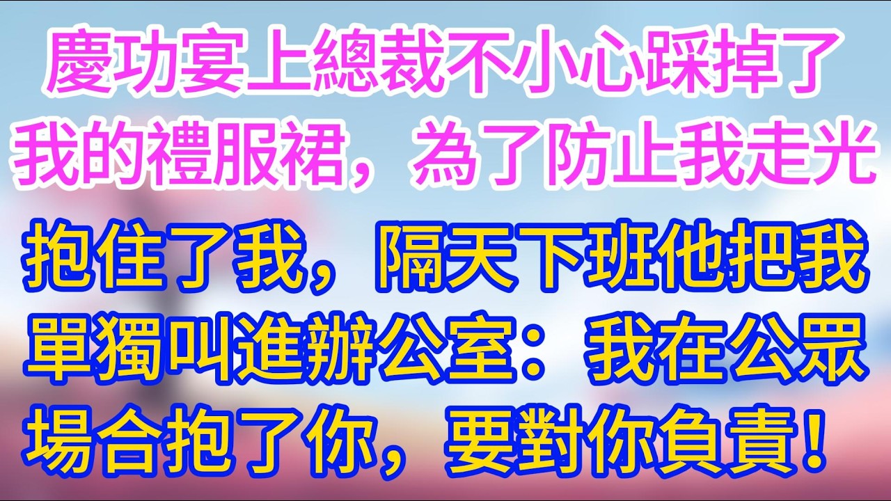 慶功宴上總裁不小心踩掉了我的禮服裙，為了防止我走光抱住了我，隔天下班後他把我單獨叫進辦公室：「我在公眾場合抱了你，我當然要對你負責」#夜讀人生 #完結文 #情感故事 #小三故事 #外遇 #婚外情