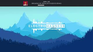 Topic, A7S - Breaking Me ft. A7S (Regular Students Remix) @ElectroMadness