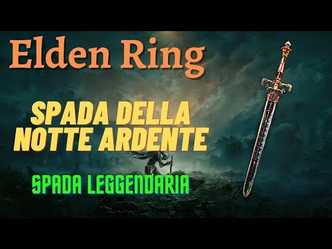 GUIDA ELDEN RING - Dove trovare la SPADA DELLA NOTTE ARDENTE(spada leggendaria) e come potenziarla