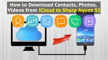 How to Download Contacts, Photos, Videos from iCloud to Sharp Aquos S2