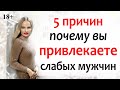 Почему вы ПРИВЛЕКАЕТЕ СЛАБЫХ МУЖЧИН? Эти женские качества МЕШАЮТ ВСТРЕТИТЬ ДОСТОЙНОГО МУЖЧИНУ